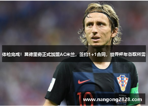 体检完成！莫德里奇正式加盟AC米兰，签约1+1合同，世界杯年各取所需